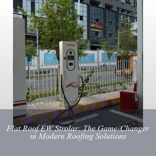Flat Roof EW Strolar: The Game-Changer in Modern Roofing Solutions